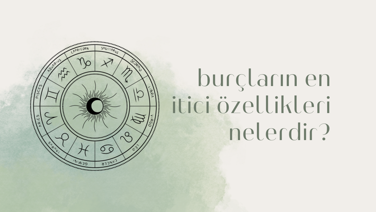 burcların-en-itici-ozellikleri-nelerdir