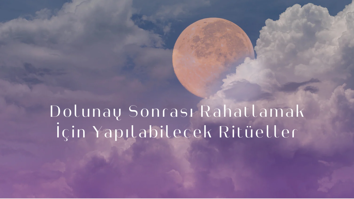 dolunay-sonrasi-rahatlamak-icin-yapilabilecek-ritueller