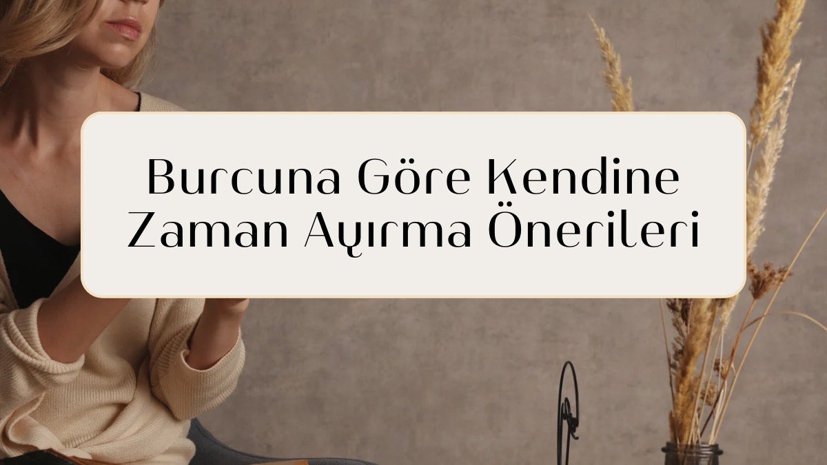 burcuna-gore-kendine-zaman-ayirma-onerileri