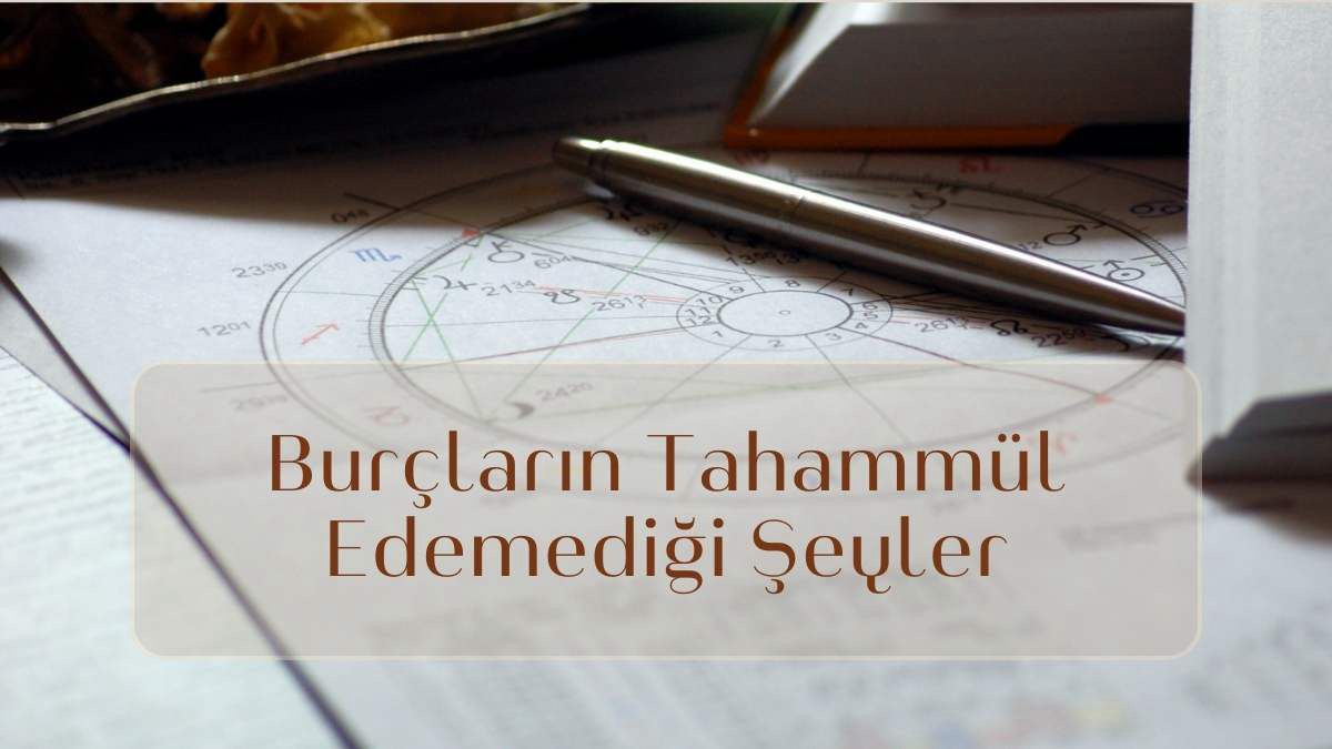 burclarin-tahammul-edemedigi-seyler