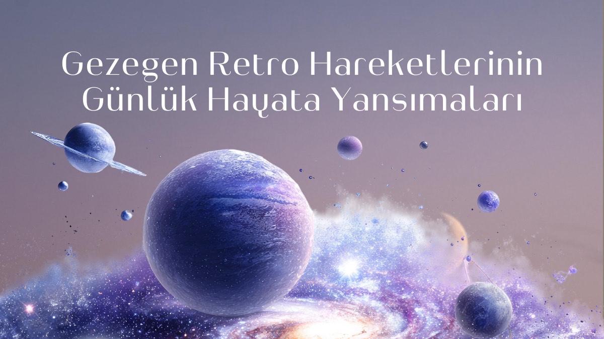 gezegen-retro-hareketlerinin-gunluk-hayata-yansimasi